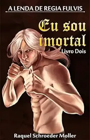 A Lenda de Regia Fulvis: Eu Sou Imortal – Raquel Schroeder Moller