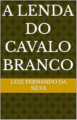 A LENDA DO CAVALO BRANCO – LUIZ FERNANDO DA SILVA