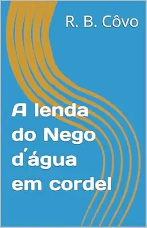 A lenda do Nego d´água em cordel (Lendas brasileiras em cordel) – R. B.  Côvo