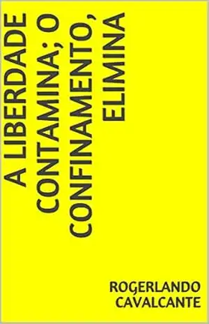 A LIBERDADE CONTAMINA; O CONFINAMENTO, ELIMINA – Rogerlando Cavalcante