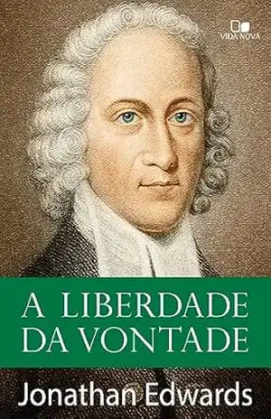 A liberdade da vontade – Jonathan Edwards