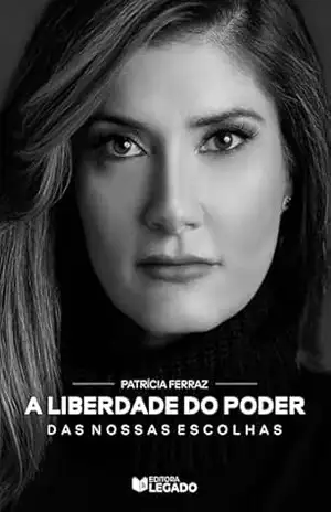 A LIBERDADE DO PODER DAS NOSSAS ESCOLHAS - Patrícia  Ferraz