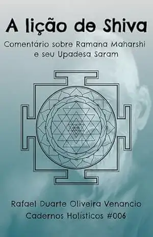 A lição de Shiva: Comentário sobre Ramana Maharshi e seu Upadesa Saram – Cadernos Holísticos #006 – Rafael Duarte Oliveira Venancio