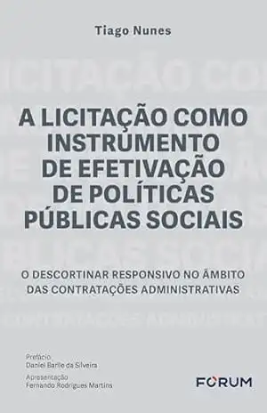 A licitação como instrumento de efetivação de políticas públicas sociais: o descortinar responsivo no âmbito das contratações administrativas – Tiago Nunes