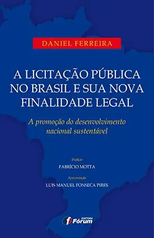 A Licitação Pública no Brasil e sua nova finalidade legal – A promoção do desenvolvimento nacional sustentável – Daniel Ferreira