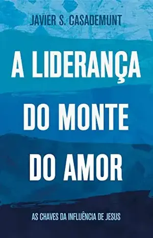 A Liderança do Monte do Amor: As chaves da influência de Jesus – Javier Casademunt