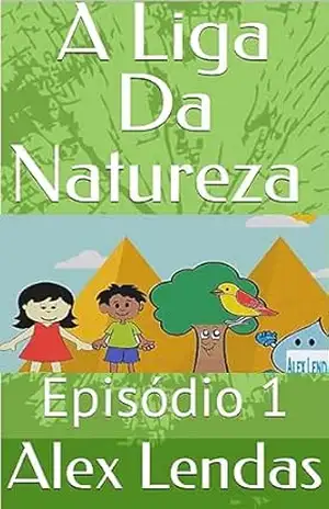 A Liga Da Natureza por Alex lendas: Episódio 1 – Alex  Lendas