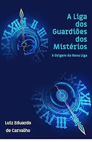 A Liga dos Guardiões dos Mistérios: A Origem da Nova Liga - Luiz Eduardo de Carvalho