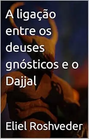 A ligação entre os deuses gnósticos e o Dajjal (INSTRUÇÃO PARA O APOCALIPSE QUE SE APROXIMA Livro 53) – Eliel Roshveder