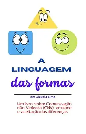 A Linguagem das Formas: – Um livro sobre Comunicação Não Violenta (CNV), Amizade e Aceitação das Diferenças – Glaucia Lima