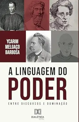 A Linguagem do Poder: A Linguagem do Poder: Entre Discursos e Dominação – Ycarim Melgaço Barbosa