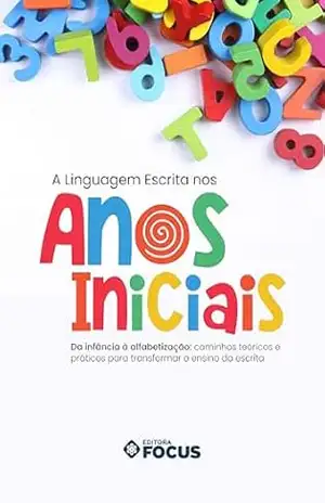 A Linguagem Escrita nos Anos Iniciais: da infância à alfabetização: caminhos teóricos e práticos para transformar o ensino da escrita – Grupo Focus de  Educação
