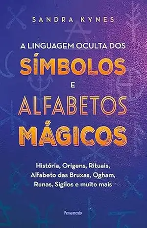 A linguagem oculta dos símbolos e alfabetos mágicos: História, origens, rituais, alfabeto das bruxas, Ogham, runas, sigilos e muito mais – Sandra Kynes