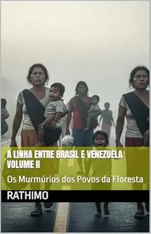 A Linha Entre Brasil e Venezuela II: Os Murmúrios dos Povos da Floresta – Rathimo