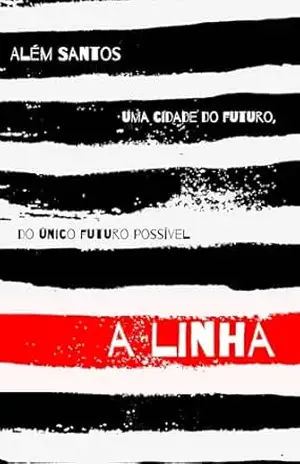 A Linha: um conto distópico e filosófico sobre uma cidade do futuro, do único futuro possível - Além Santos