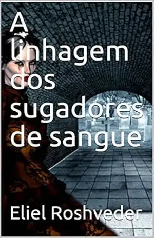 A linhagem dos sugadores de sangue (INSTRUÇÃO PARA O APOCALIPSE QUE SE APROXIMA Livro 108) – Eliel Roshveder