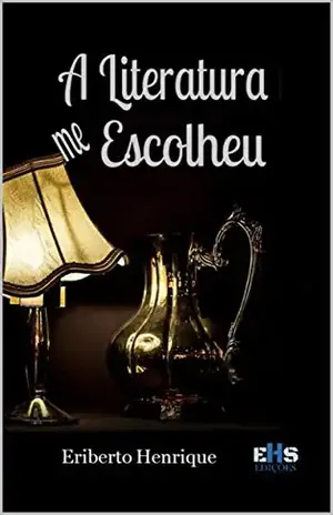 A LITERATURA ME ESCOLHEU - ERIBERTO  HENRIQUE
