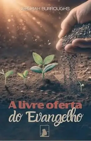 A Livre Oferta do Evangelho – Jeremiah Burroughs