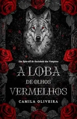 A Loba de Olhos Vermelhos: Um spin–off de Sociedade dos Vampiros (12 Reinos Unidos) - Camila Oliveira