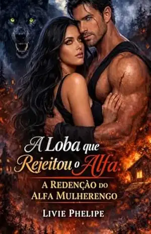 A Loba que Rejeitou o Alfa: A Redenção do Alfa Mulherengo (Matilha Darkmere Livro 4) – Livie  Phelipe