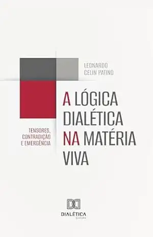 A Lógica Dialética na Matéria Viva: Tensores, Contradição e Emergência – Dr. Leonardo Celin Patino