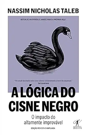 A lógica do Cisne Negro (Edição revista e ampliada): O impacto do altamente improvável – Nassim Nicholas  Taleb