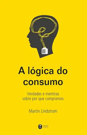 A lógica do consumo - Martin Lindstrom