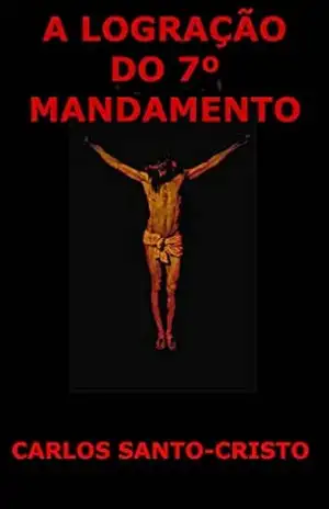 A LOGRAÇÃO DO 7° MANDAMENTO - CARLOS SANTO-CRISTO