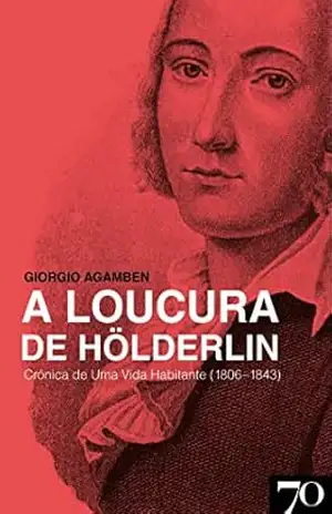 A Loucura de Hölderlin – Crónica de Uma Vida Habitante (1806–1843) – Giorgio Agamben