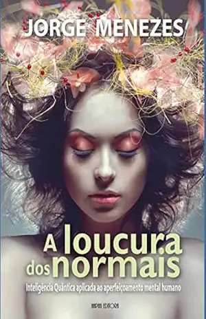 A Loucura dos Normais: Inteligência Quântica aplicada ao aperfeiçoamento mental humano – Jorge Menezes