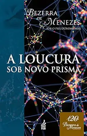 A loucura sob novo prisma (Coleção Bezerra de Menezes) – Adolfo Bezerra de Menezes