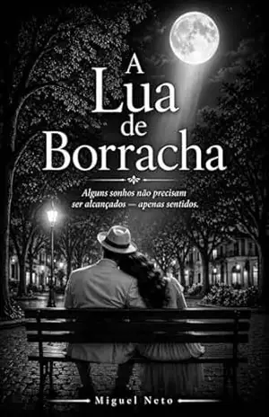 A Lua de Borracha: Alguns sonhos não precisam ser alcançados — apenas sentidos - Miguel Neto