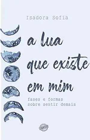 A lua que existe em mim; Fases e formas sobre sentir demais – Isadora Sofia