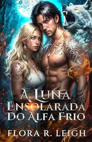 A Luna Ensolarada do Alfa Frio: Um Bebê Secreto Companheira Rejeitada Segunda Chance Romance Lobisomem Metamorfo (Ligado à Lua Livro 5) - Flora R.  Leigh