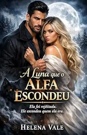 A Luna que o Alfa Escondeu: Ela Foi Rejeitada. Ele Escondeu Quem Ela Era. – Helena Vale