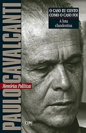 A luta clandestina: Memórias Políticas (O caso eu conto como o caso foi) – Paulo Cavalcanti