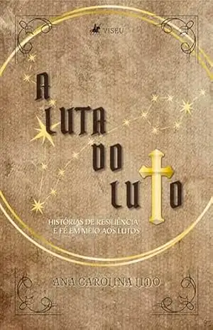 A Luta do Luto: Histórias de Resiliência e Fé em Meio aos Lutos - Ana Carolina Lido