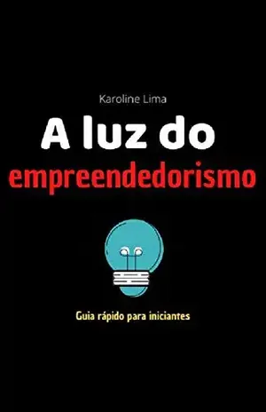 A luz do empreendedorismo: Guia rápido para iniciantes - Karoline Lima