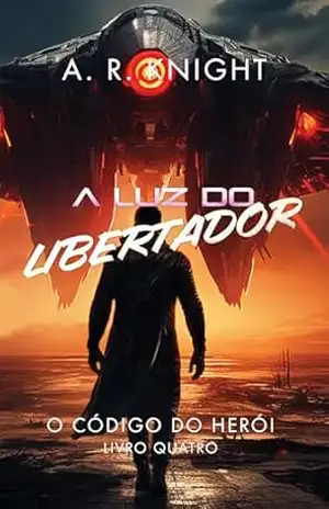 A Luz do Libertador (O Código do Herói Livro 4) – A.R. Knight