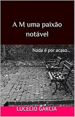 A M uma paixão notável: Nada é por acaso… – Lucelio Garcia