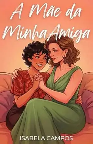 A Mãe da Minha Amiga: Um Romance Sáfico Proibido com Diferença de Idade (Amores Proibidos) – Isabela Campos