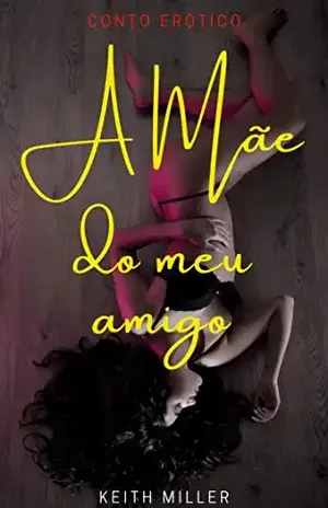 A mãe do meu amigo: (Conto Erótico) – Keith Miller