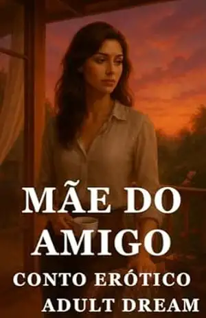 A Mãe do Meu Melhor Amigo – Conto Erótico (Explícito) (Adult Dream) – Adult Dream
