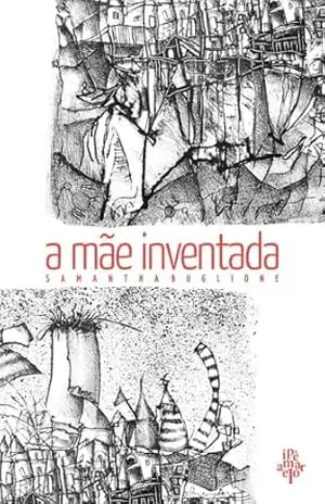 A mãe inventada: A história do Três Cabeças e da Mulher Sem Tetas – Samantha Buglione
