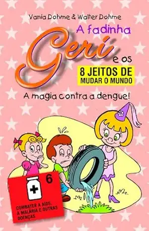 A magia contra a dengue (A fadinha Geri e os oito jeitos de mudar o mundo Livro 6) – Vania Dohme