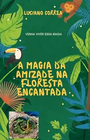 A magia da Amizade na Floresta Encantada: Venha viver essa Mágica – LUCIANO CORREA ALVES