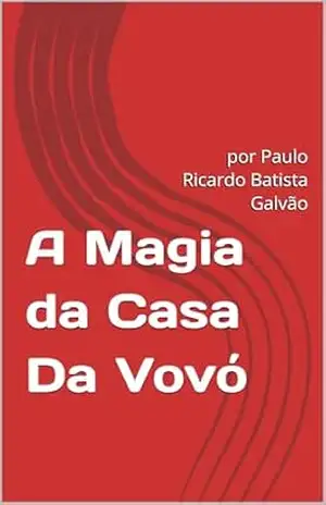 A Magia da Casa Da Vovó: por Paulo Ricardo Batista Galvão - PAULO GALVAO