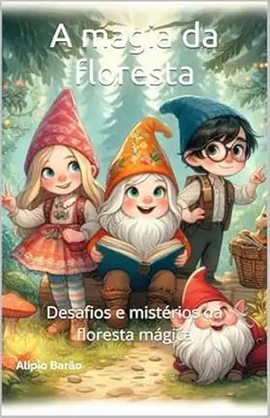 A magia da floresta: Desafios e mistérios da floresta mágica – Alípio Barão