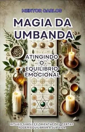 A Magia da Umbanda: Atingindo o equilibrio emocional (Umbanda e Suas Magias) – Mentor Carlos