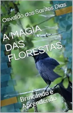 A MAGIA DAS FLORESTAS: Brincando e Aprendendo – Osvaldo dos Santos Dias